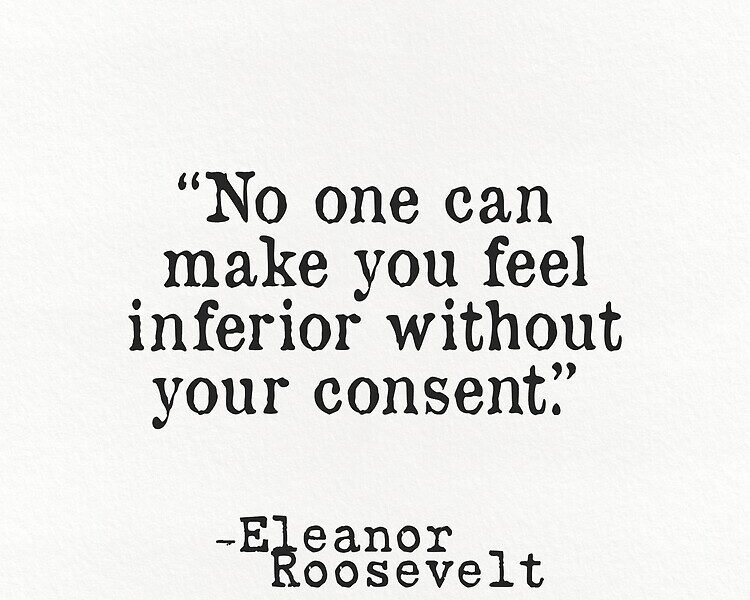 No One Can Make You Feel Inferior Without Your Consent